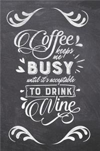 Coffee Keeps Me Busy Until it's Acceptable to Drink Wine