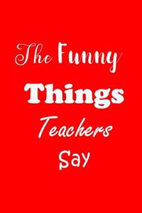 Funny Things Teachers Say