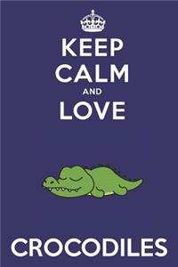 Keep Calm And Love Crocodiles