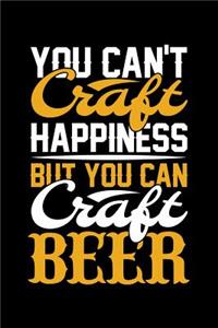 You Can't Craft Happiness But You Can Craft Beer