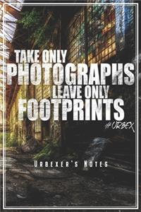 Take Only Photographs Leave Only Footprints - Urbexer's Notes