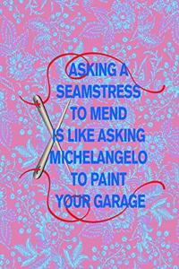 Asking a Seamstress to Mend Is Like Asking Michelangelo to Paint Your Garage