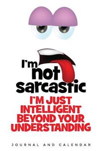 I'm Not Sarcastic I'm Just Intelligent Beyond Your Understanding
