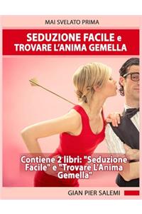 Seduzione Facile e Trovare l'Anima Gemella - Contiene 2 libri: Seduzione Facile e Trovare L'Anima Gemella