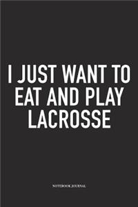 I Just Want To Eat And Play Lacrosse