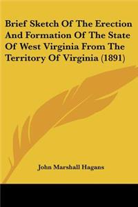 Brief Sketch Of The Erection And Formation Of The State Of West Virginia From The Territory Of Virginia (1891)