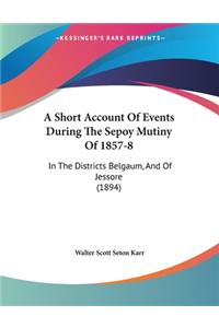 A Short Account Of Events During The Sepoy Mutiny Of 1857-8