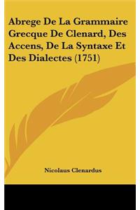 Abrege de La Grammaire Grecque de Clenard, Des Accens, de La Syntaxe Et Des Dialectes (1751)
