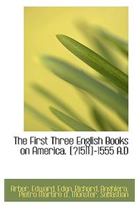 The First Three English Books on America. [?1511]-1555 A.D