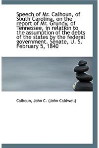Speech of Mr. Calhoun, of South Carolina, on the Report of Mr. Grundy, of Tennessee, in Relation to