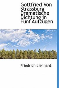 Gottfried Von Strassburg Dramatische Dichtung in Funf Aufzugen