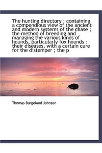 The Hunting Directory: Containing a Compendious View of the Ancient and Modern Systems of the Chase