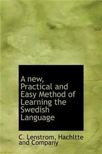 A New, Practical and Easy Method of Learning the Swedish Language