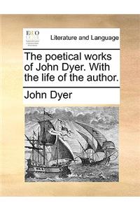 The Poetical Works of John Dyer. with the Life of the Author.