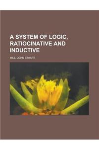 A System of Logic, Ratiocinative and Inductive Volume 1