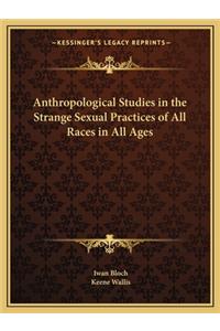 Anthropological Studies in the Strange Sexual Practices of All Races in All Ages