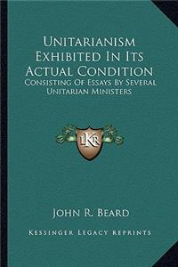 Unitarianism Exhibited In Its Actual Condition