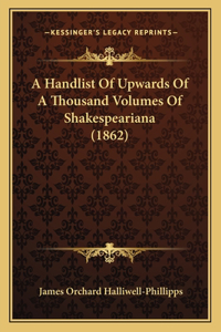 Handlist Of Upwards Of A Thousand Volumes Of Shakespeariana (1862)