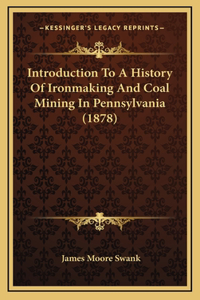 Introduction To A History Of Ironmaking And Coal Mining In Pennsylvania (1878)