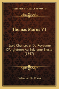 Thomas Morus V1: Lord Chancelier Du Royaume D'Angleterre Au Seizieme Siecle (1847)