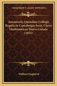 Aetonensis, Quondam Collegii Regalis In Cantabrigia Socii, Clavis Mathematicae Denvo Limata (1652)