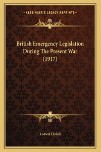 British Emergency Legislation During The Present War (1917)
