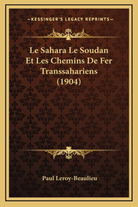 Le Sahara Le Soudan Et Les Chemins De Fer Transsahariens (1904)