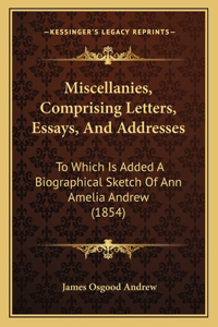 Miscellanies, Comprising Letters, Essays, And Addresses