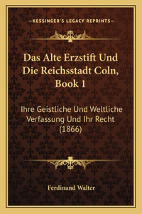 Das Alte Erzstift Und Die Reichsstadt Coln, Book 1