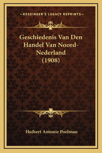 Geschiedenis Van Den Handel Van Noord-Nederland (1908)
