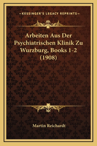 Arbeiten Aus Der Psychiatrischen Klinik Zu Wurzburg, Books 1-2 (1908)