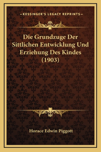 Die Grundzuge Der Sittlichen Entwicklung Und Erziehung Des Kindes (1903)