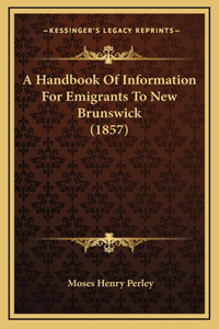 A Handbook Of Information For Emigrants To New Brunswick (1857)