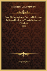 Essai Bibliographique Sur Les Differentes Editions Des Icones Veteris Testamenti D'Holbein (1884)