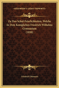 Zu Den Schul-Feierlichkeiten, Welche In Dem Koniglichen Friedrich Wilhelms Gymnasium (1850)