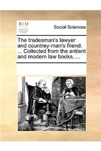 The tradesman's lawyer and countrey-man's friend. ... Collected from the antient and modern law books, ...