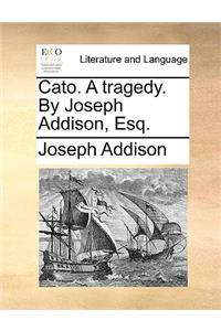Cato. a Tragedy. by Joseph Addison, Esq.