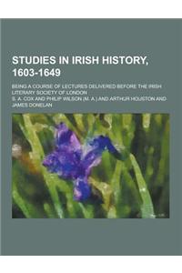 Studies in Irish History, 1603-1649; Being a Course of Lectures Delivered Before the Irish Literary Society of London