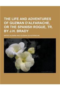 The Life and Adventures of Guzman D'Alfarache, or the Spanish Rogue, Tr. by J.H. Brady