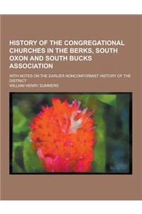 History of the Congregational Churches in the Berks, South Oxon and South Bucks Association; With Notes on the Earlier Nonconformist History of the Di