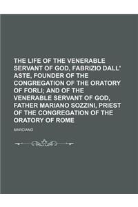 The Life of the Venerable Servant of God, Fabrizio Dall' Aste, Founder of the Congregation of the Oratory of Forli; And of the Venerable Servant of Go