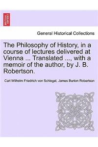 Philosophy of History, in a Course of Lectures Delivered at Vienna ... Translated ..., with a Memoir of the Author, by J. B. Robertson. Vol. II