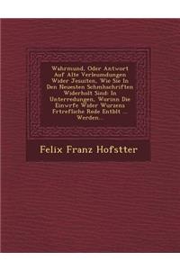 Wahrmund, Oder Antwort Auf Alte Verleumdungen Wider Jesuiten, Wie Sie in Den Neuesten Schm Hschriften Widerholt Sind