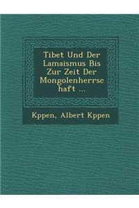 Tibet Und Der Lamaismus Bis Zur Zeit Der Mongolenherrschaft ...