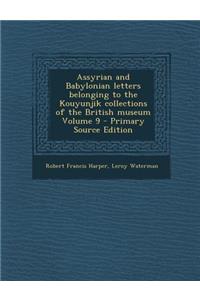 Assyrian and Babylonian Letters Belonging to the Kouyunjik Collections of the British Museum Volume 9
