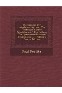 Die Sprache Der Interlinear-Version Von Defensor's Liber Scintillarum.: Ein Beitrag Zur Spatwestsachsischen Grammatik ...