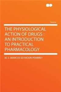 The Physiological Action of Drugs: An Introduction to Practical Pharmacology