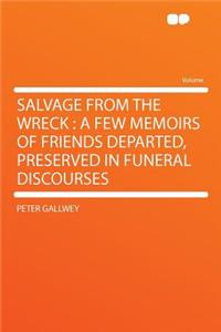 Salvage from the Wreck: A Few Memoirs of Friends Departed, Preserved in Funeral Discourses