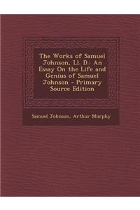 The Works of Samuel Johnson, LL. D.: An Essay on the Life and Genius of Samuel Johnson