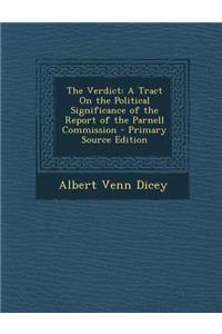 The Verdict: A Tract on the Political Significance of the Report of the Parnell Commission - Primary Source Edition